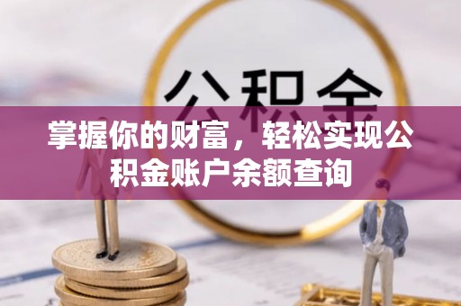 名间掌握你的财富，轻松实现公积金账户余额查询