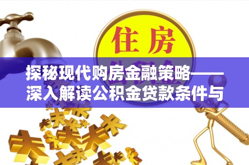 名间探秘现代购房金融策略——深入解读公积金贷款条件与优势