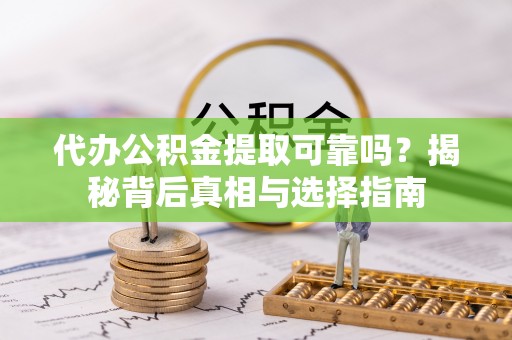 名间代办公积金提取可靠吗？揭秘背后真相与选择指南