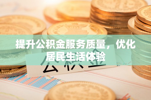 名间提升公积金服务质量，优化居民生活体验