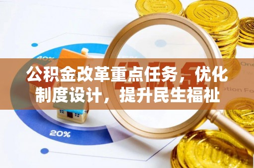 名间公积金改革重点任务，优化制度设计，提升民生福祉