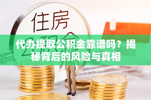 名间代办提取公积金靠谱吗？揭秘背后的风险与真相