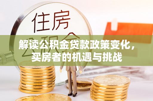 名间解读公积金贷款政策变化，买房者的机遇与挑战