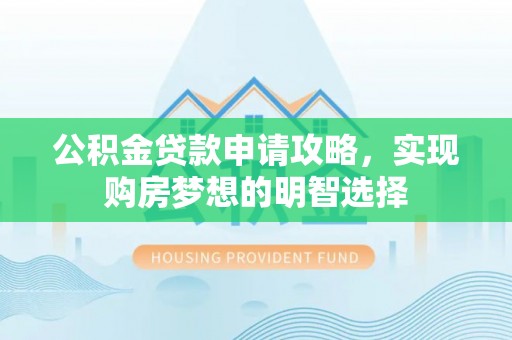 名间公积金贷款申请攻略，实现购房梦想的明智选择