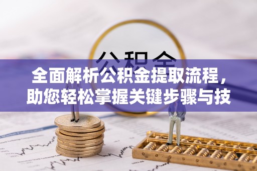 名间全面解析公积金提取流程，助您轻松掌握关键步骤与技巧