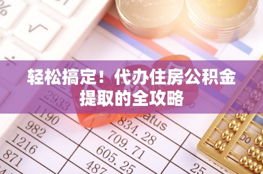 名间轻松搞定！代办住房公积金提取的全攻略
