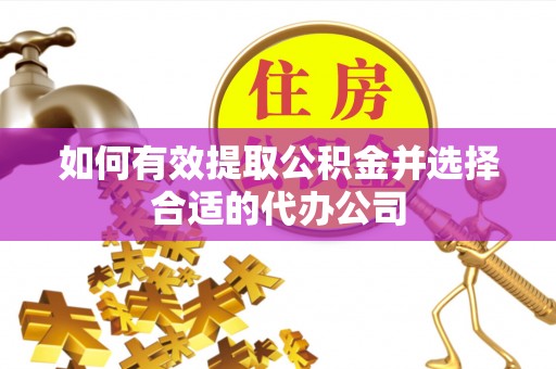 名间如何有效提取公积金并选择合适的代办公司